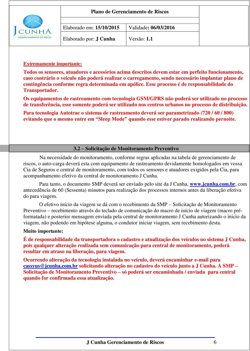 Os equipamentos de rastreamento com tecnologia GSM/GPRS não poderá ser utilizado no processo de transferência, esse somente poderá ser utilizado nos centros urbanos no processo de distribuição.