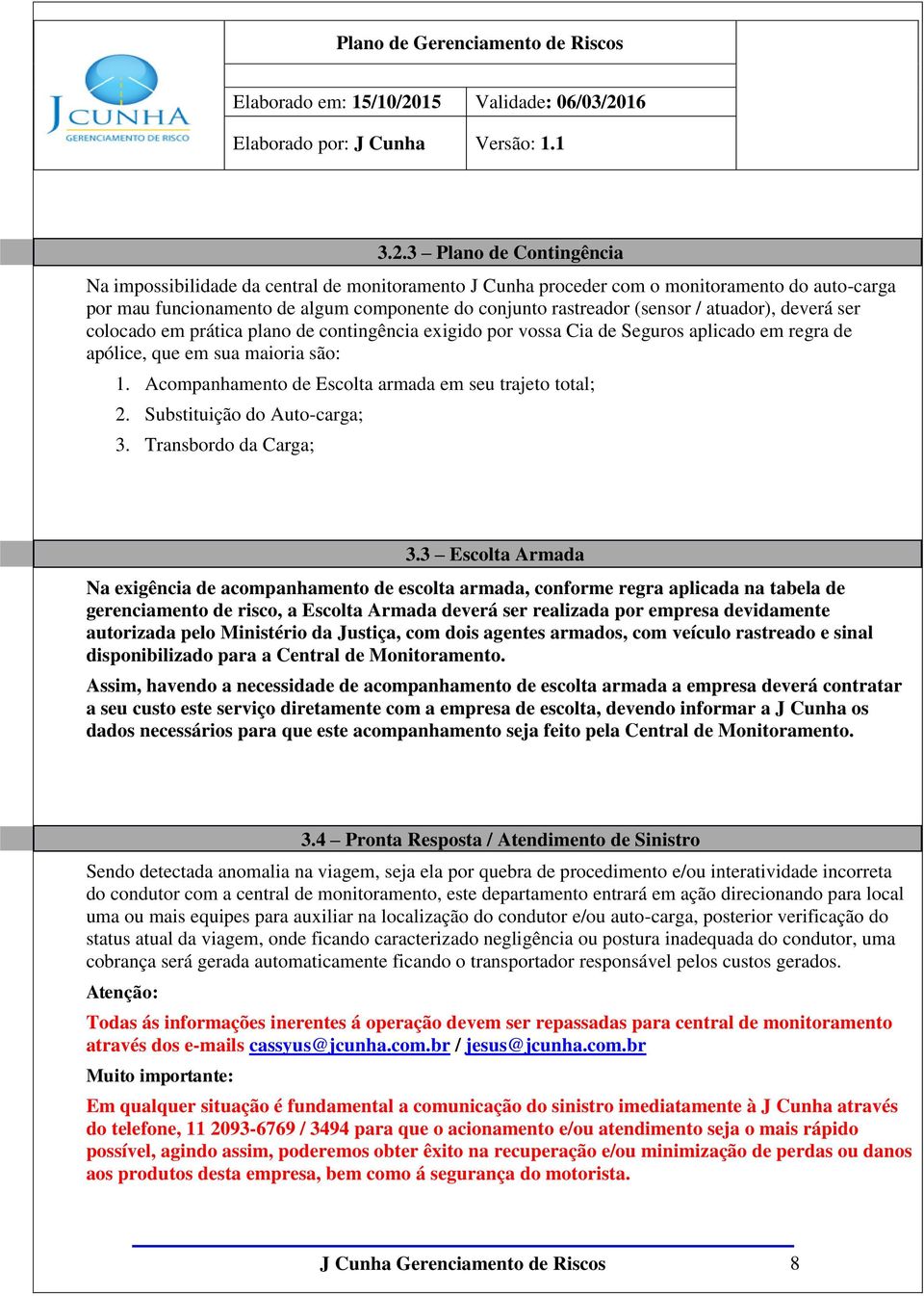 Acompanhamento de Escolta armada em seu trajeto total; 2. Substituição do Auto-carga; 3. Transbordo da Carga; 3.