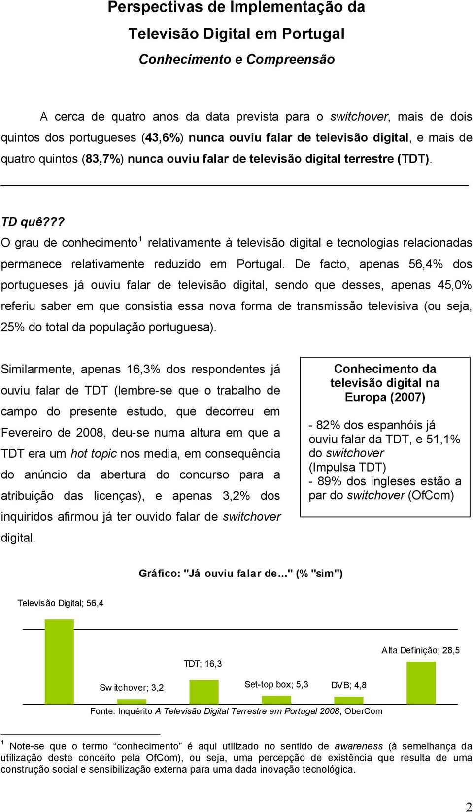 ?? O grau de conhecimento 1 relativamente à televisão digital e tecnologias relacionadas permanece relativamente reduzido em Portugal.