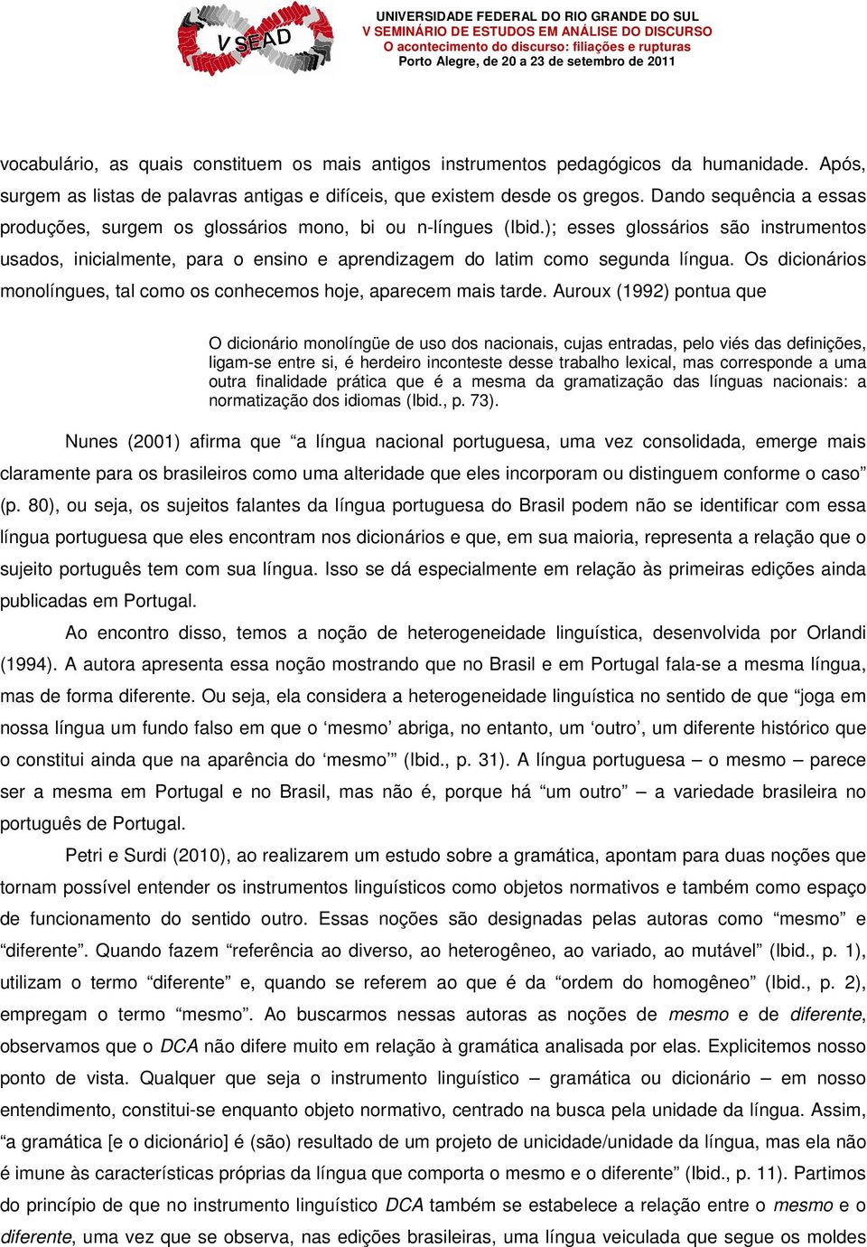 ); esses glossários são instrumentos usados, inicialmente, para o ensino e aprendizagem do latim como segunda língua. Os dicionários monolíngues, tal como os conhecemos hoje, aparecem mais tarde.