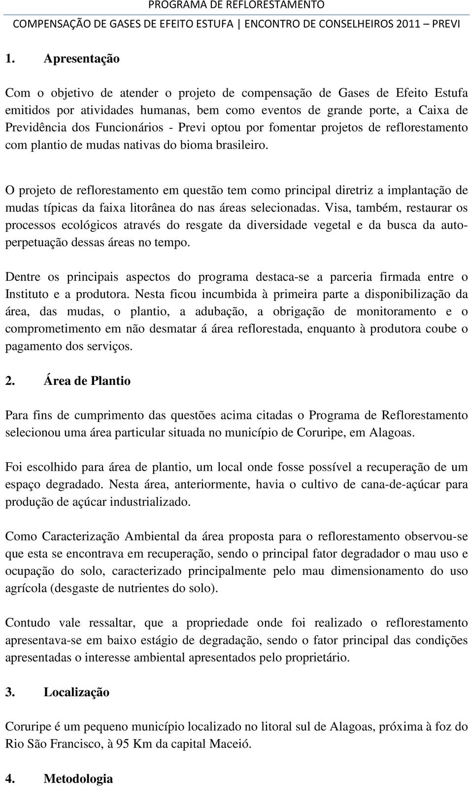 O projeto de reflorestamento em questão tem como principal diretriz a implantação de mudas típicas da faixa litorânea do nas áreas selecionadas.