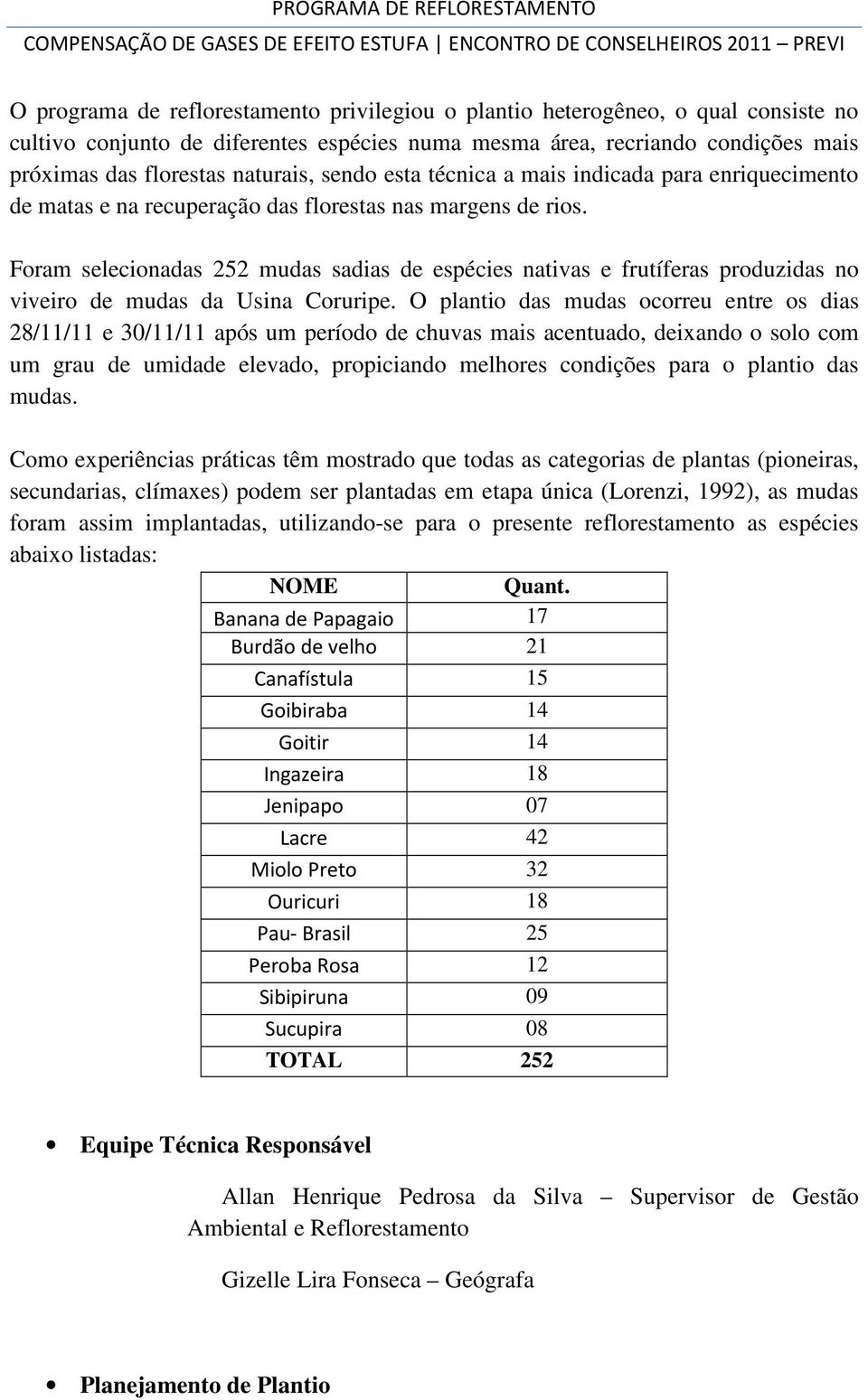 Foram selecionadas 252 mudas sadias de espécies nativas e frutíferas produzidas no viveiro de mudas da Usina Coruripe.