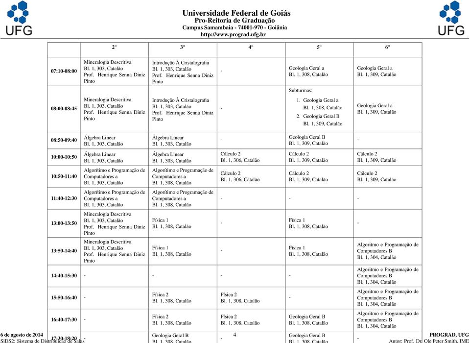 Geologia Geral B Geologia Geral a 08:5009:40 10:0010:50 10:5011:40 11:4012:30 13:0013:50 13:5014:40 Álgebra Linear Álgebra Linear Algorítimo e Programação de Computadores a Algorítimo e Programação