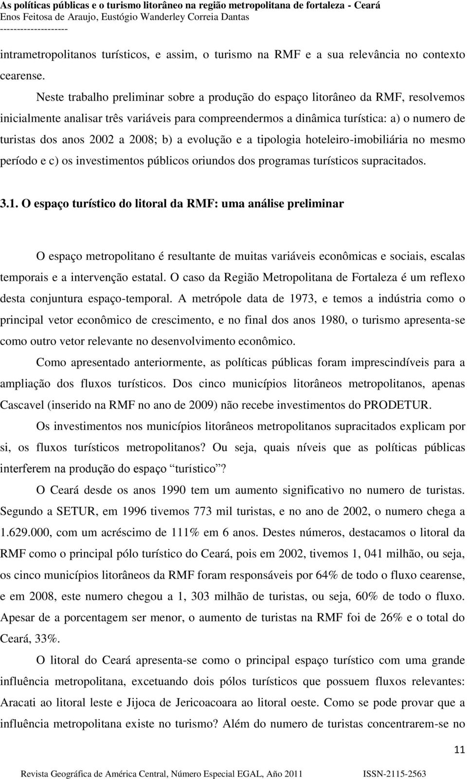 a 2008; b) a evolução e a tipologia hoteleiro-imobiliária no mesmo período e c) os investimentos públicos oriundos dos programas turísticos supracitados. 3.1.