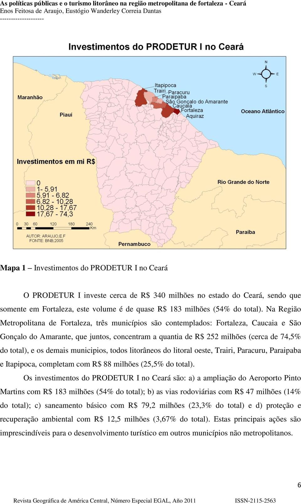 os demais municipios, todos litorâneos do litoral oeste, Trairi, Paracuru, Paraipaba e Itapipoca, completam com R$ 88 milhões (25,5% do total).