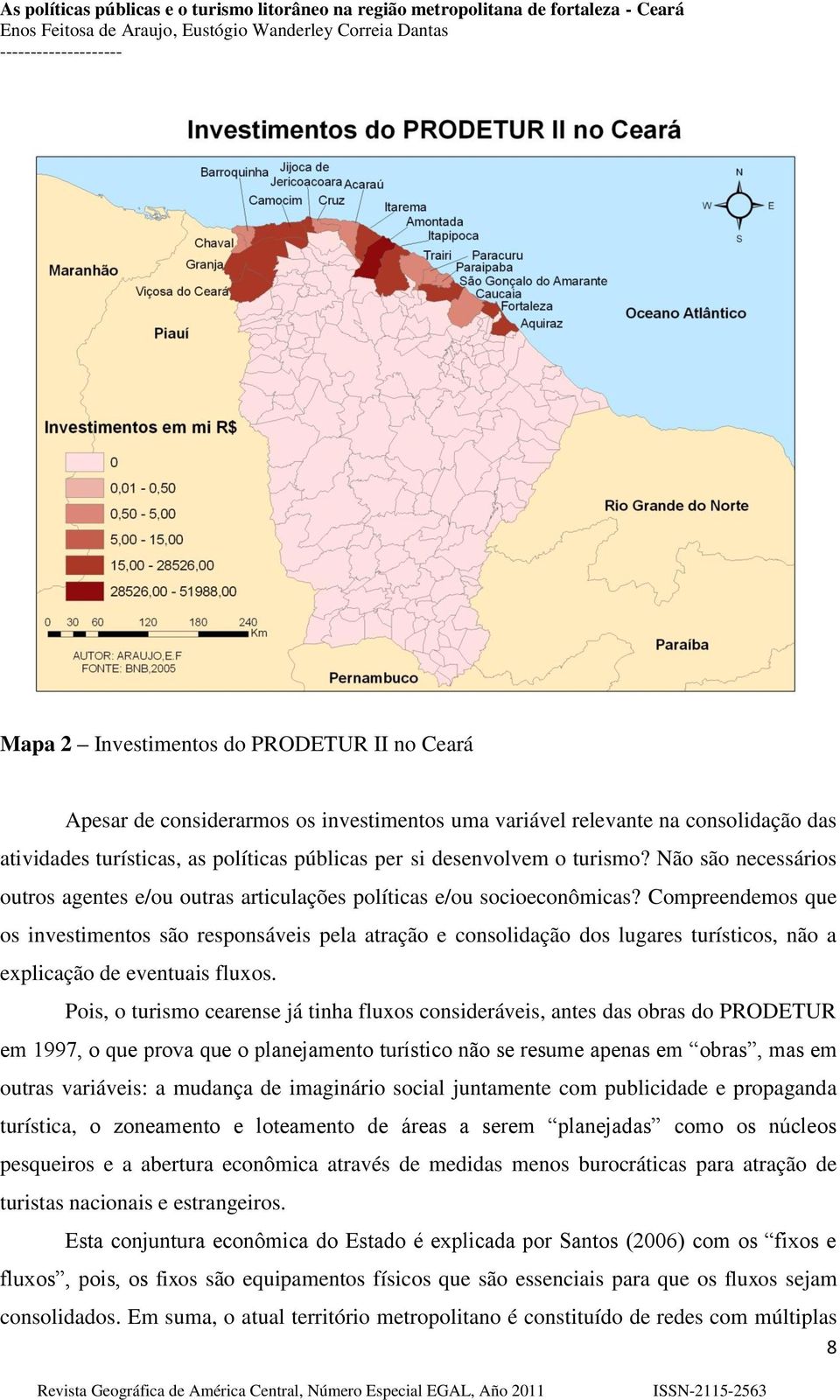 Compreendemos que os investimentos são responsáveis pela atração e consolidação dos lugares turísticos, não a explicação de eventuais fluxos.