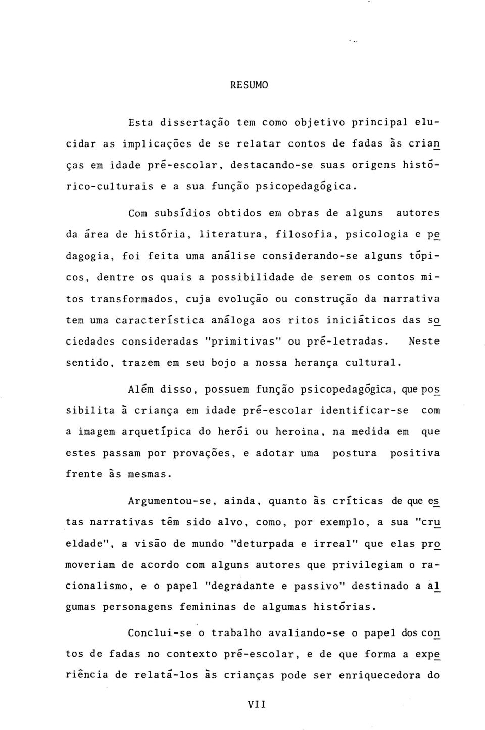 Com subsidios obtidos em obras de alguns autores da área de história, literatura, filosofia, psicologia e p~ dagogia, foi feita uma análise considerando-se alguns tópicos, dentre os quais a