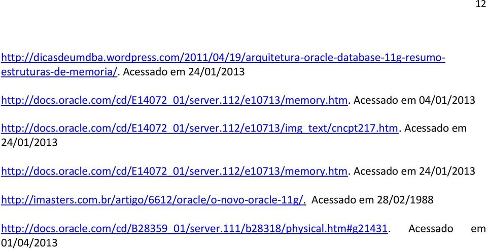 htm. Acessado em 24/01/2013 http://docs.oracle.com/cd/e14072_01/server.112/e10713/memory.htm. Acessado em 24/01/2013 http://imasters.com.br/artigo/6612/oracle/o-novo-oracle-11g/.