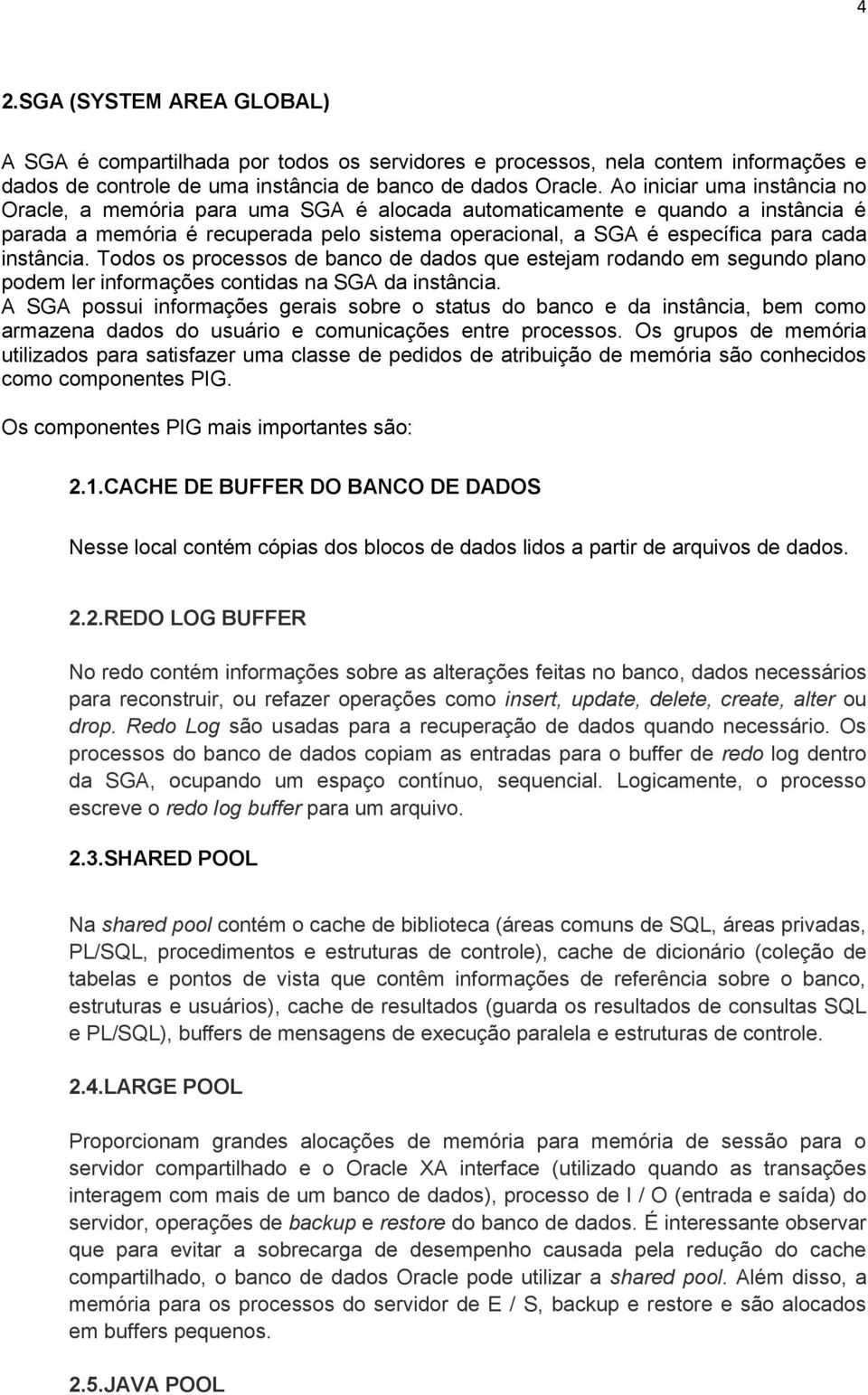 instância. Todos os processos de banco de dados que estejam rodando em segundo plano podem ler informações contidas na SGA da instância.