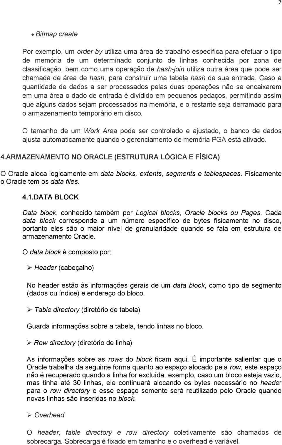 Caso a quantidade de dados a ser processados pelas duas operações não se encaixarem em uma área o dado de entrada é dividido em pequenos pedaços, permitindo assim que alguns dados sejam processados