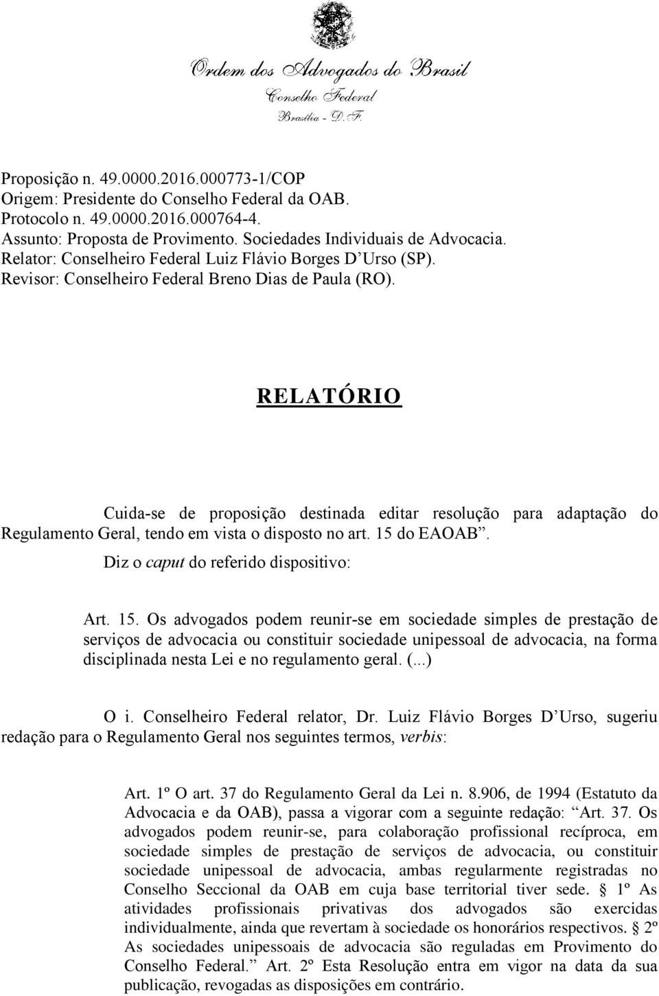 RELATÓRIO Cuida-se de proposição destinada editar resolução para adaptação do Regulamento Geral, tendo em vista o disposto no art. 15 