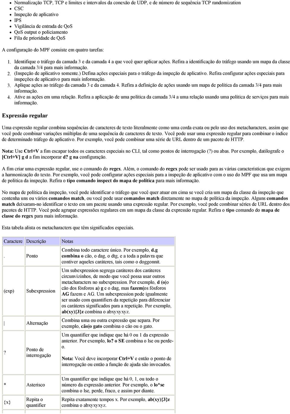 Refira a identificação do tráfego usando um mapa da classe da camada 3/4 para mais informação. (Inspeção de aplicativo somente.) Defina ações especiais para o tráfego da inspeção de aplicativo.