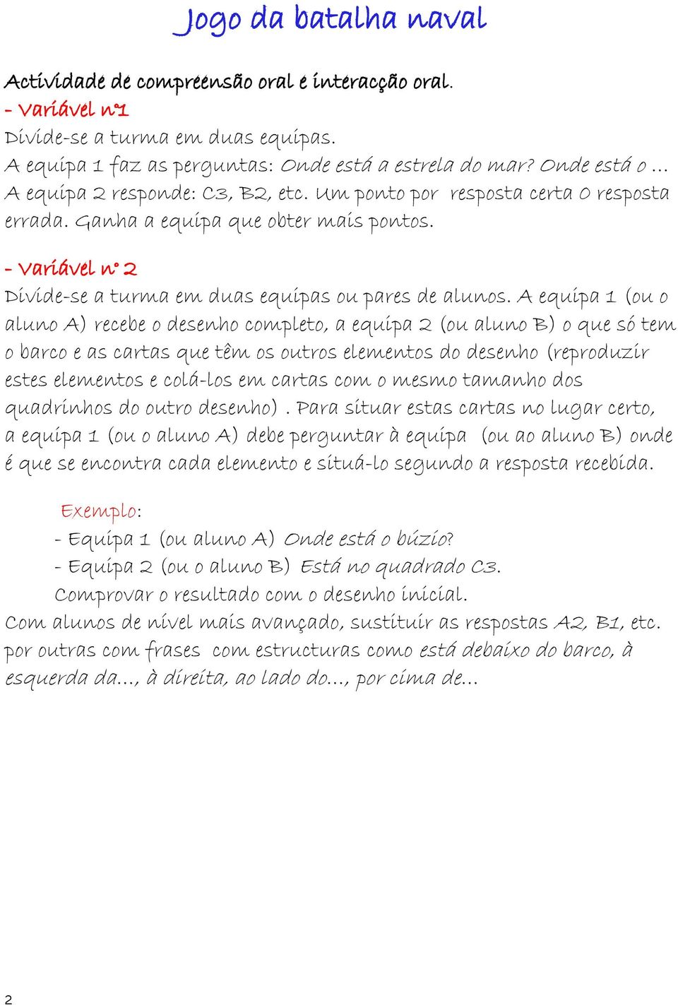 A equipa 1 (ou o aluno A) recebe o desenho completo, a equipa 2 (ou aluno B) o que só tem o barco e as cartas que têm os outros elementos do desenho (reproduzir estes elementos e colá-los em cartas