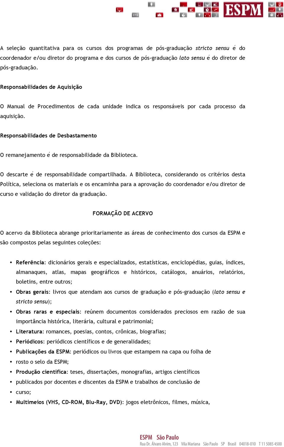 Responsabilidades de Desbastamento O remanejamento e de responsabilidade da Biblioteca. O descarte e de responsabilidade compartilhada.