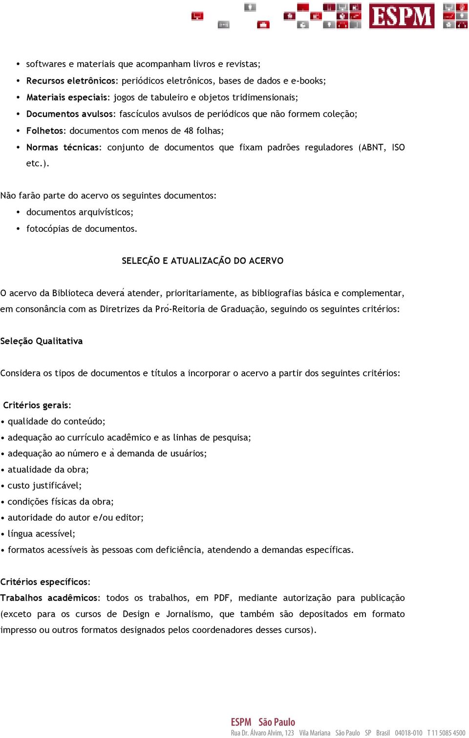 ISO etc.). Não farão parte do acervo os seguintes documentos: documentos arquivísticos; fotocópias de documentos.