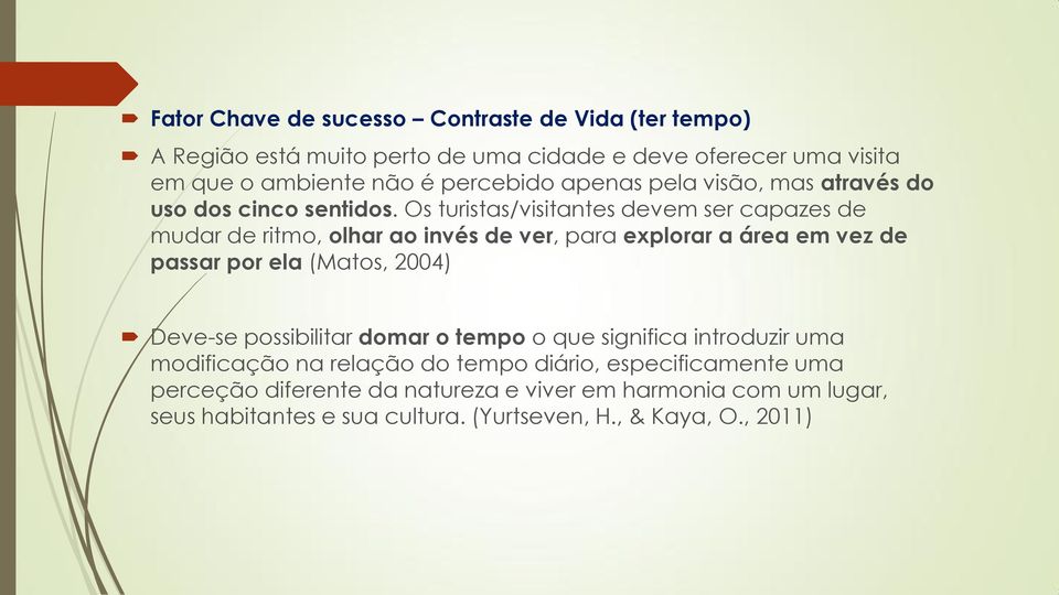 Os turistas/visitantes devem ser capazes de mudar de ritmo, olhar ao invés de ver, para explorar a área em vez de passar por ela (Matos, 2004) Deve-se