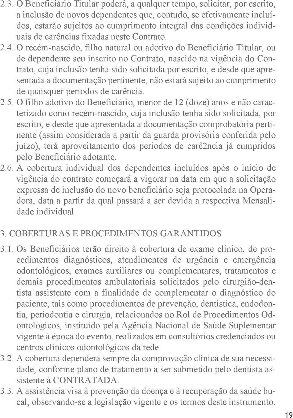 O recém-nascido, filho natural ou adotivo do Beneficiário Titular, ou de dependente seu inscrito no Contrato, nascido na vigência do Contrato, cuja inclusão tenha sido solicitada por escrito, e desde