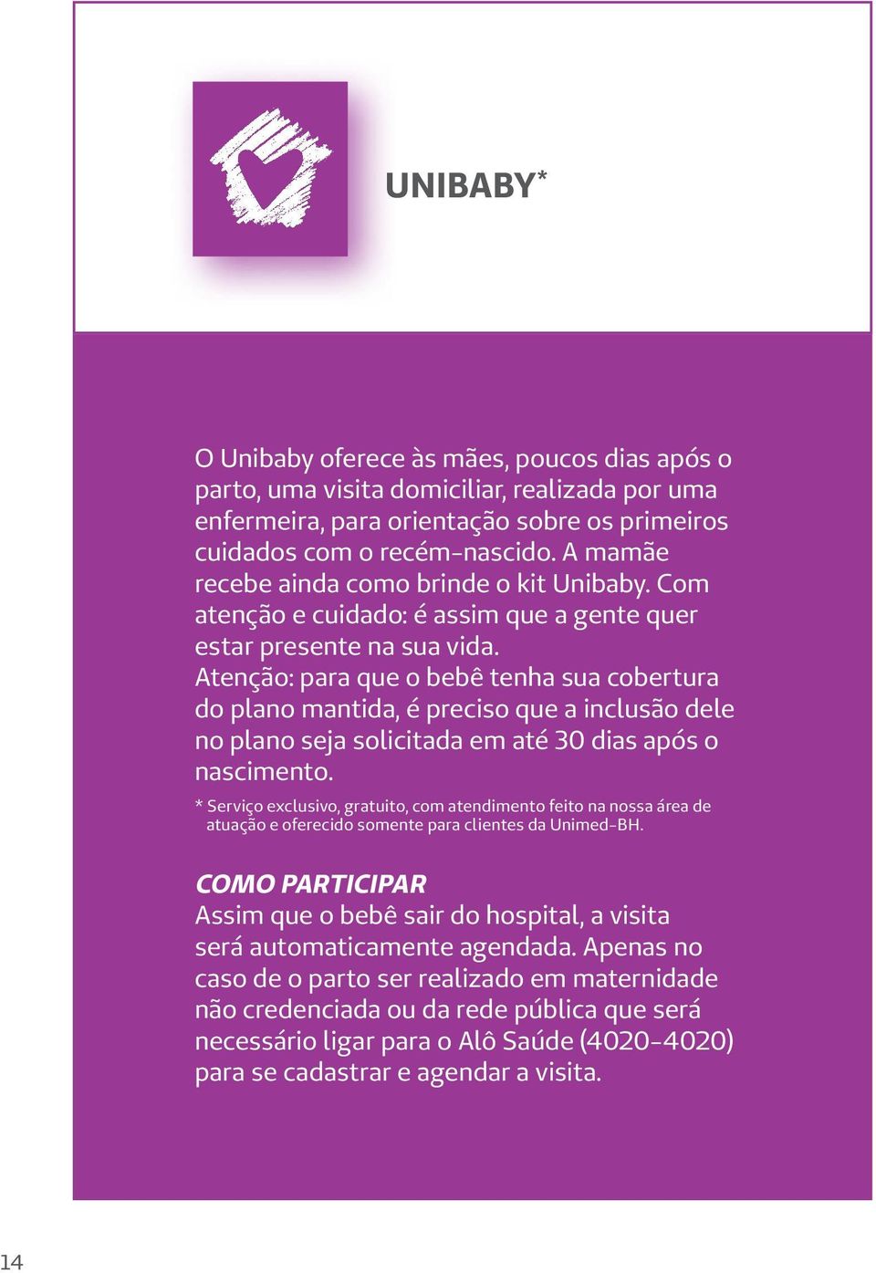 Atenção: para que o bebê tenha sua cobertura do plano mantida, é preciso que a inclusão dele no plano seja solicitada em até 30 dias após o nascimento.