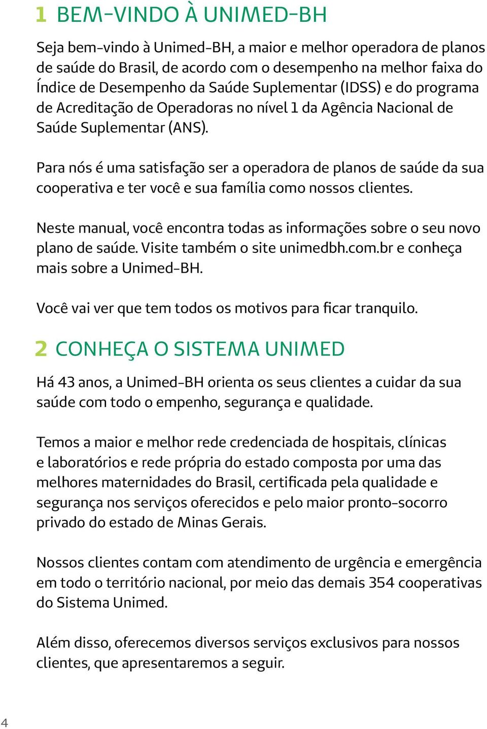 Para nós é uma satisfação ser a operadora de planos de saúde da sua cooperativa e ter você e sua família como nossos clientes.