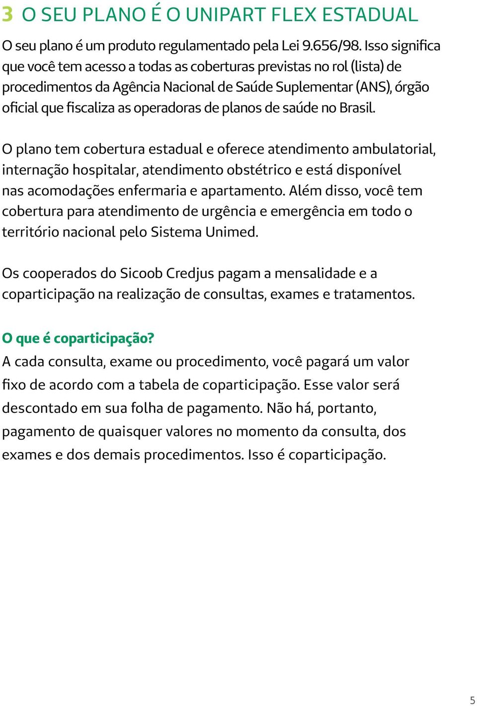 de saúde no Brasil. O plano tem cobertura estadual e oferece atendimento ambulatorial, internação hospitalar, atendimento obstétrico e está disponível nas acomodações enfermaria e apartamento.