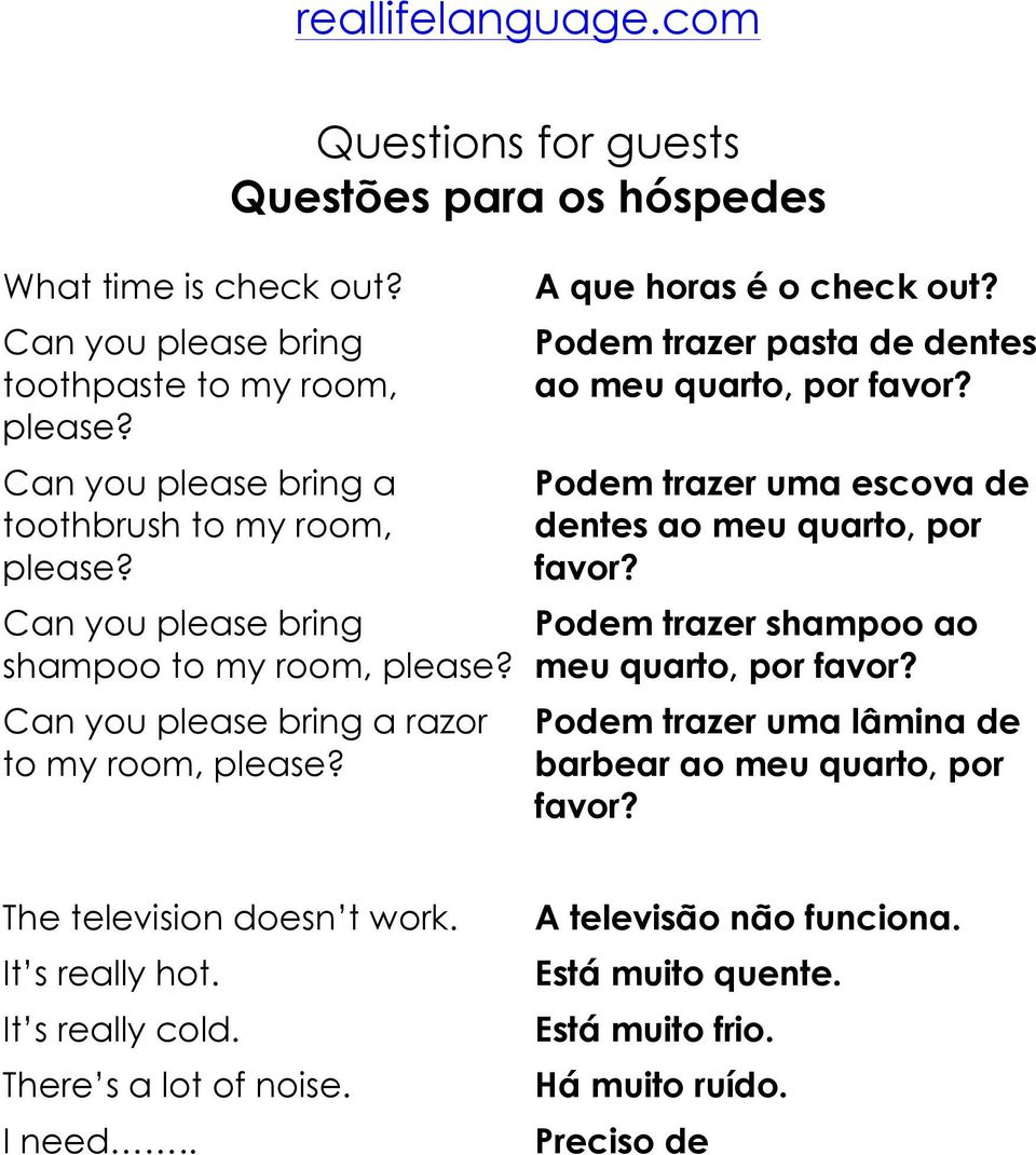 Podem trazer pasta de dentes ao meu quarto, por favor? Podem trazer uma escova de dentes ao meu quarto, por favor? Podem trazer shampoo ao meu quarto, por favor?