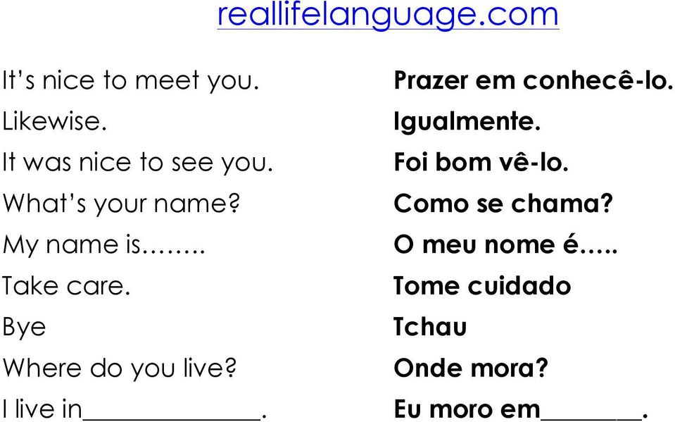 I live in. Prazer em conhecê-lo. Igualmente. Foi bom vê-lo.