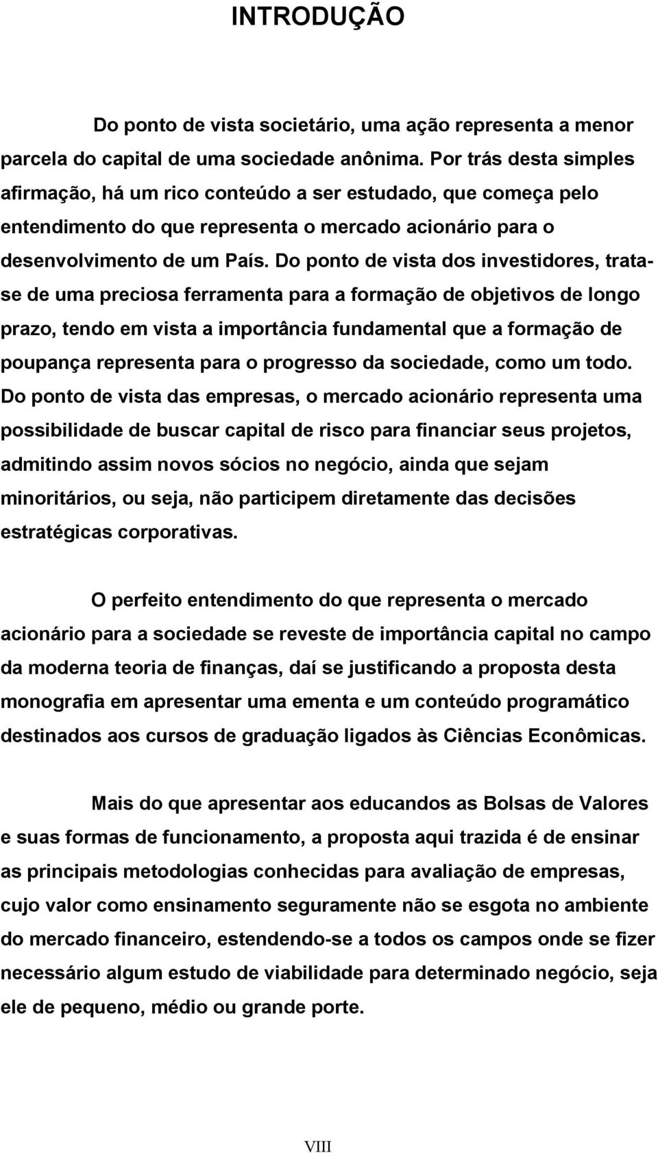 Do ponto de vista dos investidores, tratase de uma preciosa ferramenta para a formação de objetivos de longo prazo, tendo em vista a importância fundamental que a formação de poupança representa para