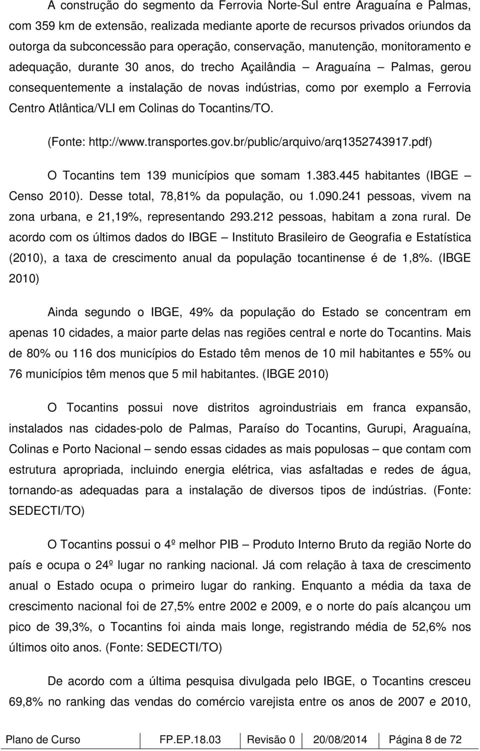 Atlântica/VLI em Colinas do Tocantins/TO. (Fonte: http://www.transportes.gov.br/public/arquivo/arq1352743917.pdf) O Tocantins tem 139 municípios que somam 1.383.445 habitantes (IBGE Censo 2010).