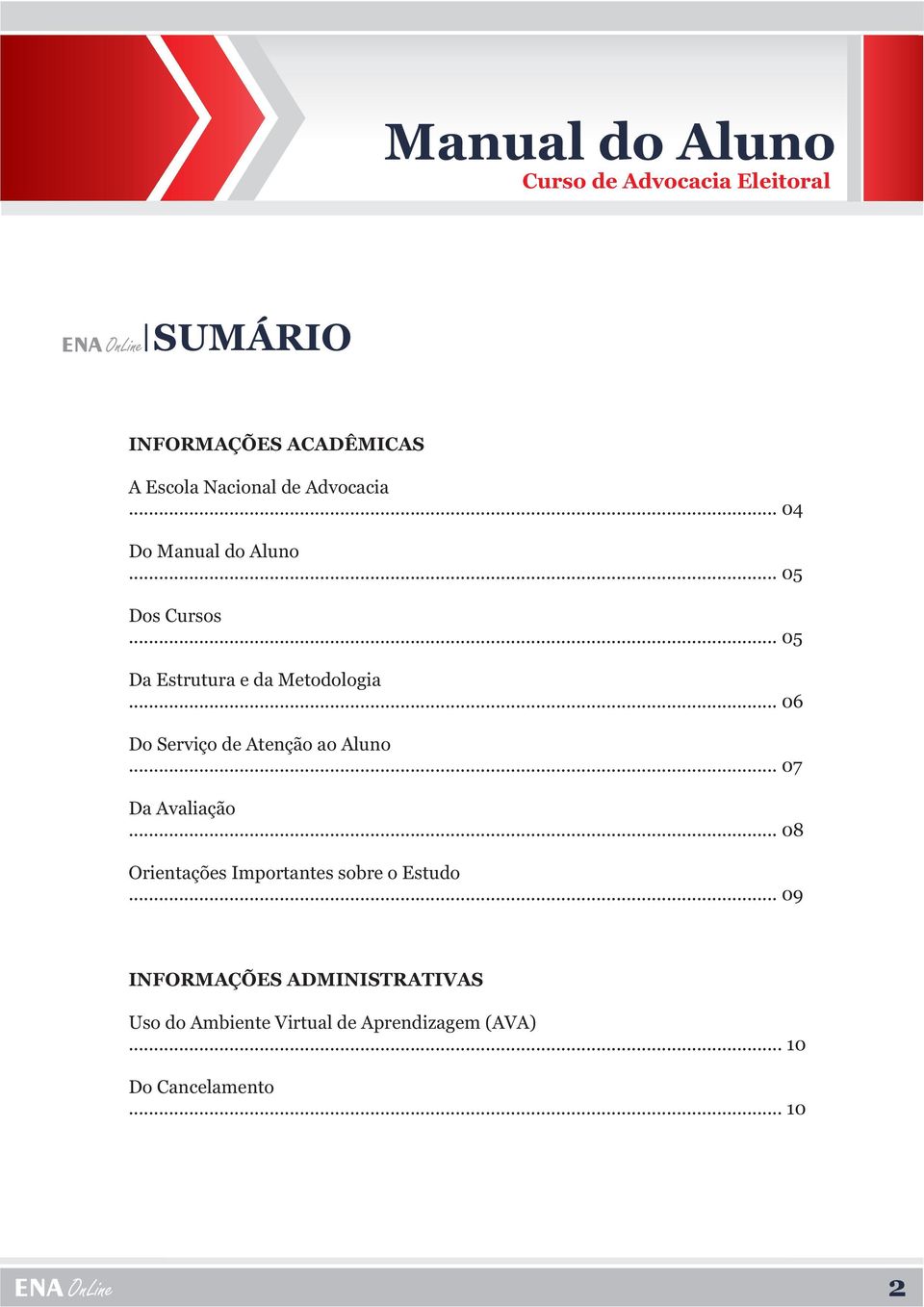 .. 06 Do Serviço de Atenção ao Aluno... 07 Da Avaliação... 08 Orientações Importantes sobre o Estudo.