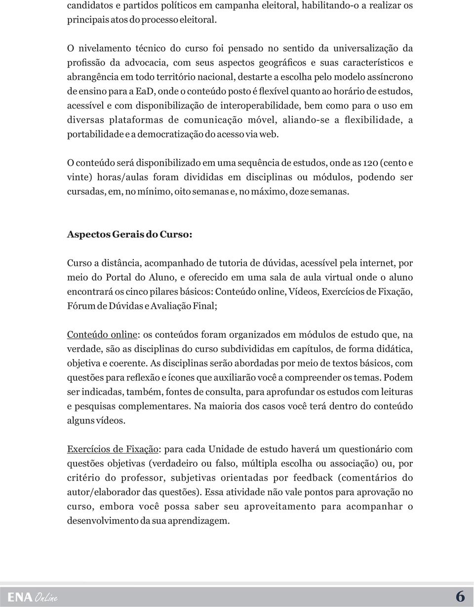 destarte a escolha pelo modelo assíncrono de ensino para a EaD, onde o conteúdo posto é flexível quanto ao horário de estudos, acessível e com disponibilização de interoperabilidade, bem como para o