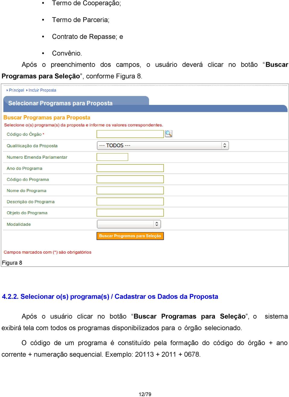 2. Selecionar o(s) programa(s) / Cadastrar os Dados da Proposta Após o usuário clicar no botão Buscar Programas para Seleção, o sistema