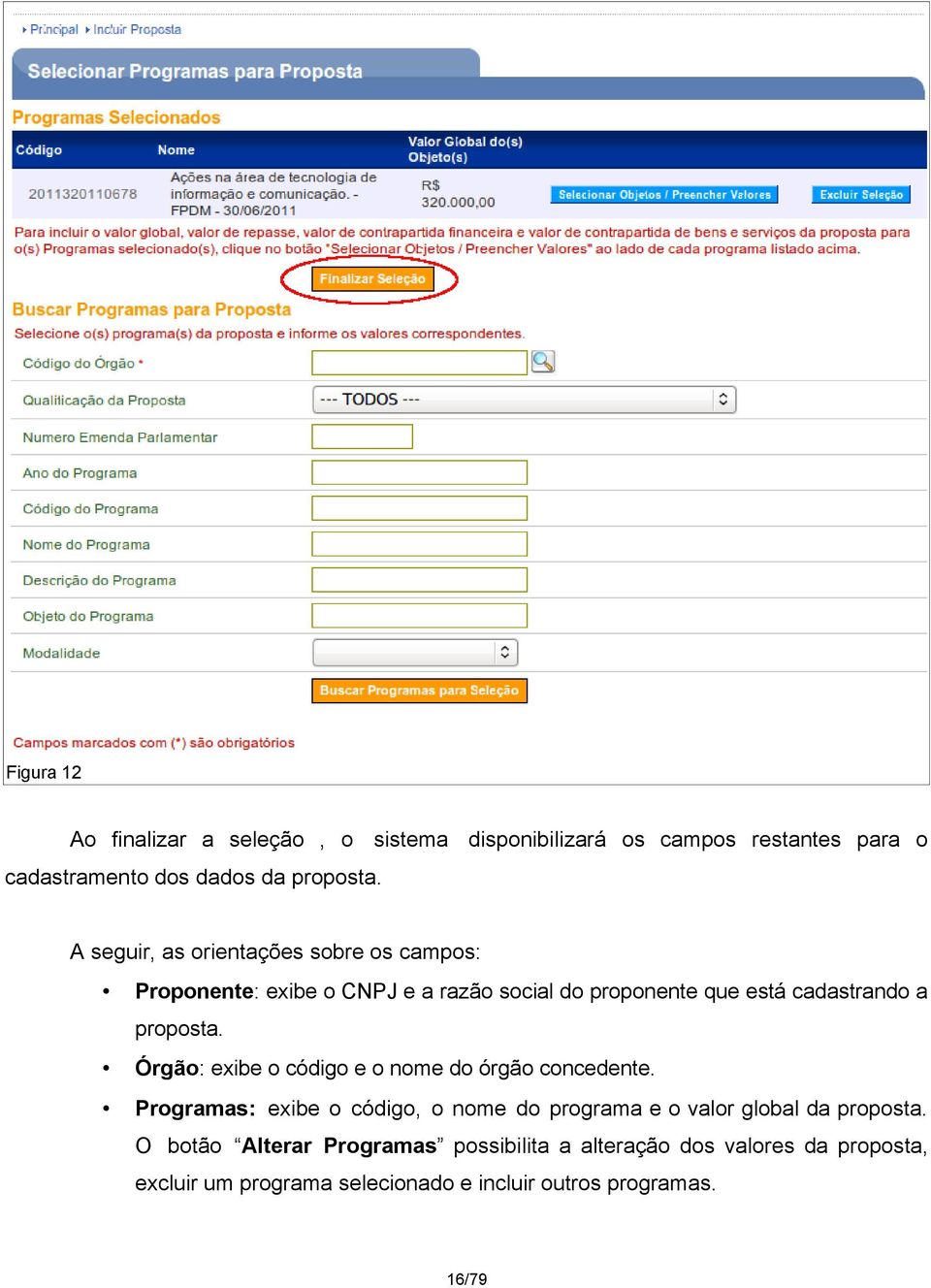 Órgão: exibe o código e o nome do órgão concedente. Programas: exibe o código, o nome do programa e o valor global da proposta.