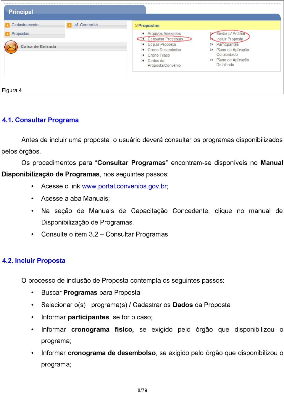 br; Acesse a aba Manuais; Na seção de Manuais de Capacitação Concedente, clique no manual de Disponibilização de Programas. Consulte o item 3.2 