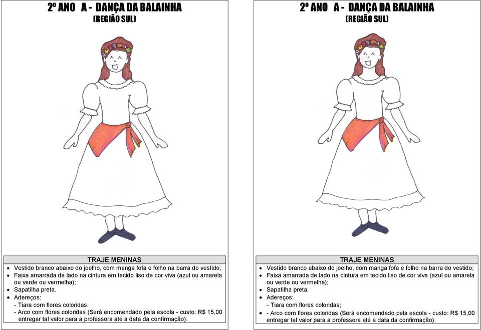 - Tiara com flores coloridas; - Arco com flores coloridas (Será encomendado pela escola - custo: R$ 15,00 entregar tal valor para a professora até a data da confirmação).