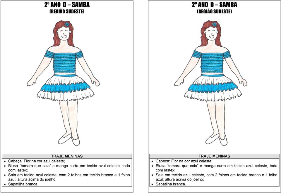 acima do joelho; Sapatilha branca.