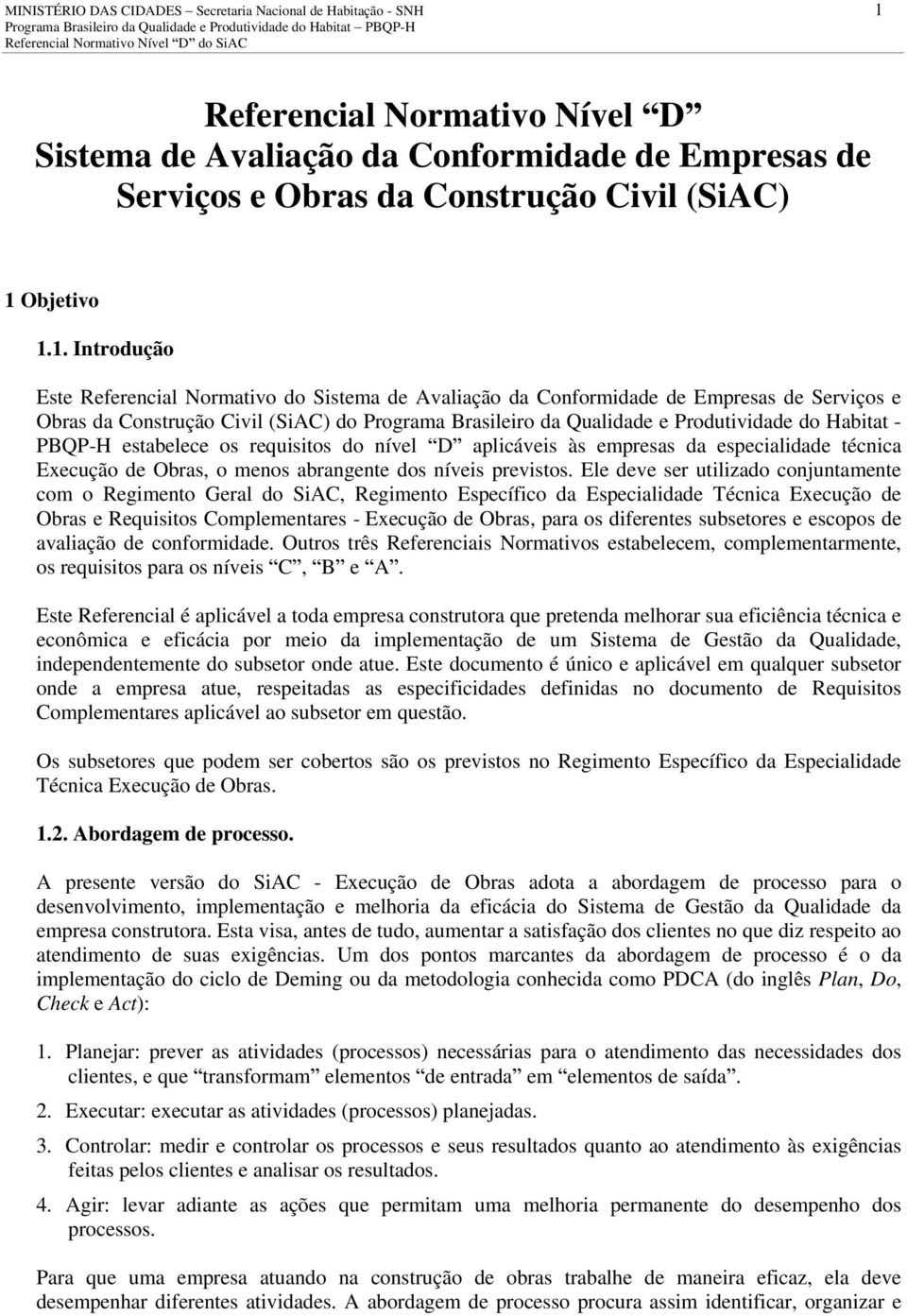 às empresas da especialidade técnica Execução de Obras, o menos abrangente dos níveis previstos.