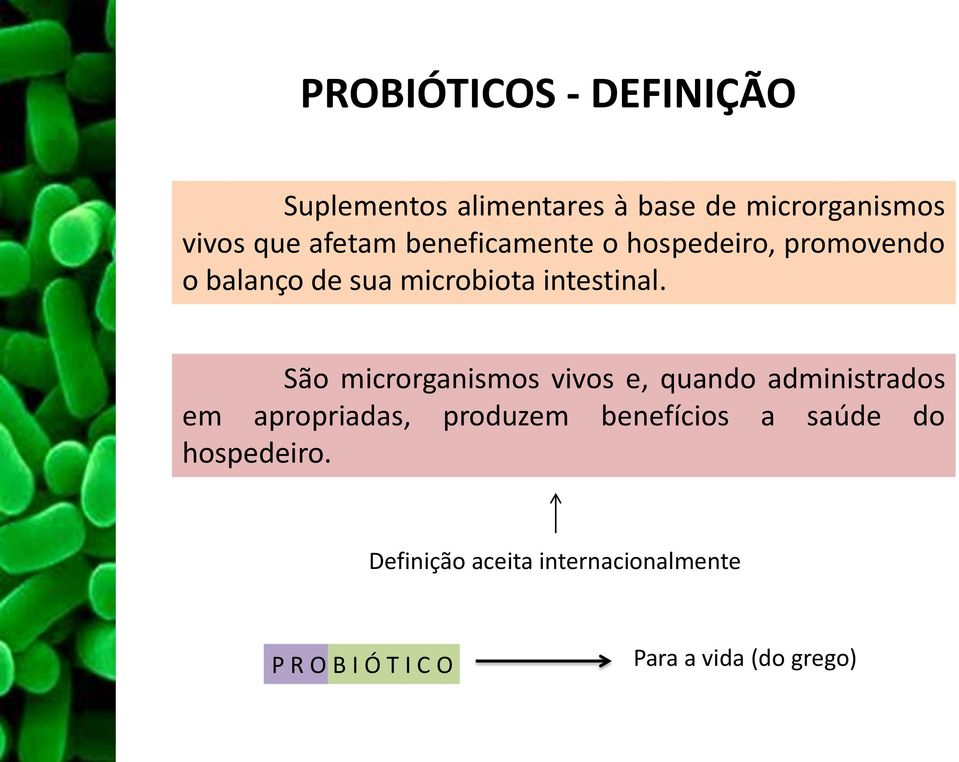 São microrganismos vivos e, quando administrados em apropriadas, produzem benefícios a