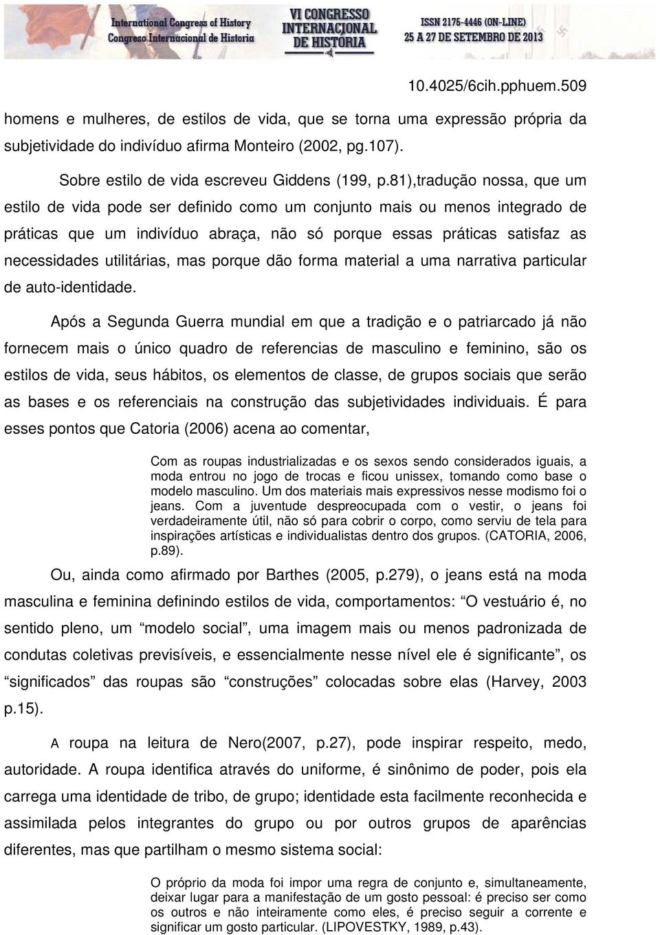 utilitárias, mas porque dão forma material a uma narrativa particular de auto-identidade.