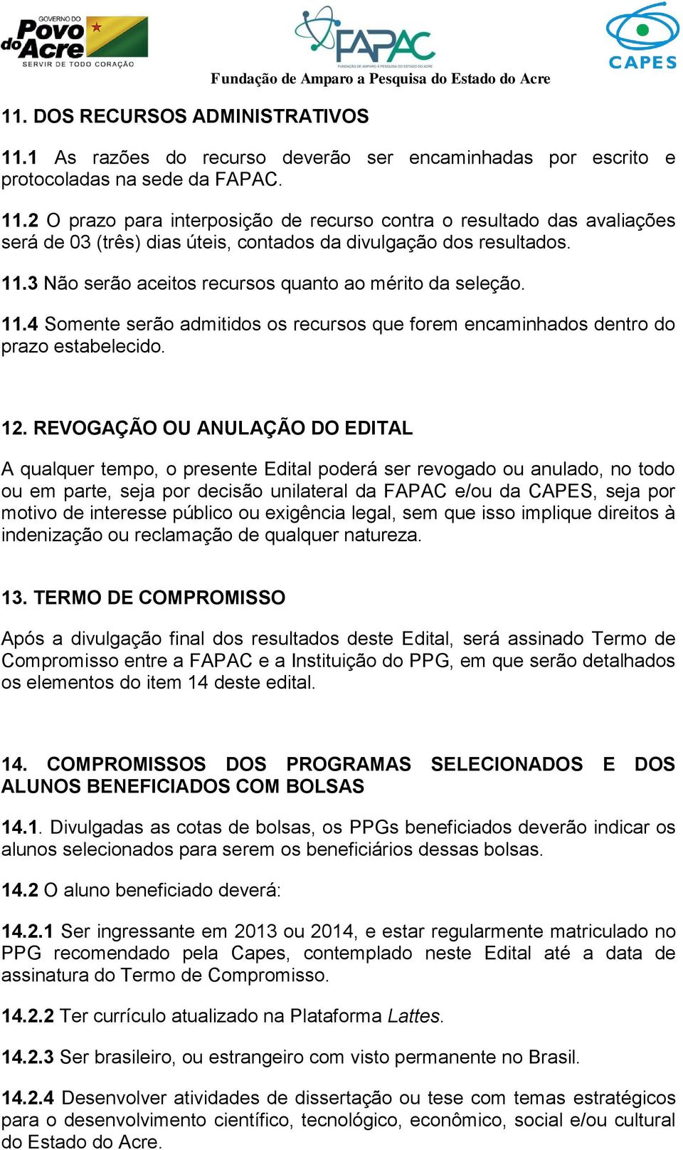 2 O prazo para interposição de recurso contra o resultado das avaliações será de 03 (três) dias úteis, contados da divulgação dos resultados. 11.