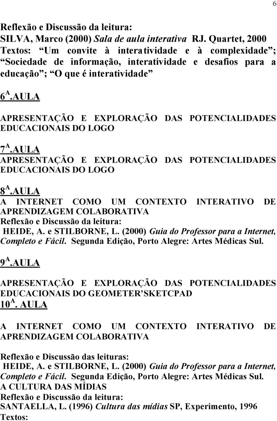 AULA EDUCACIONAIS DO LOGO 8 A.AULA A INTERNET COMO UM CONTEXTO INTERATIVO DE APRENDIZAGEM COLABORATIVA HEIDE, A. e STILBORNE, L. (2000) Guia do Professor para a Internet, Completo e Fácil.