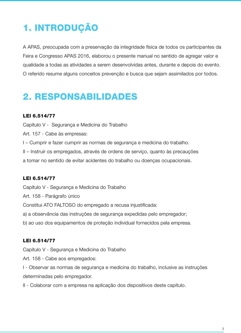 514/77 Capítulo V - Segurança e Medicina do Trabalho Art. 157 - Cabe às empresas: I Cumprir e fazer cumprir as normas de segurança e medicina do trabalho.