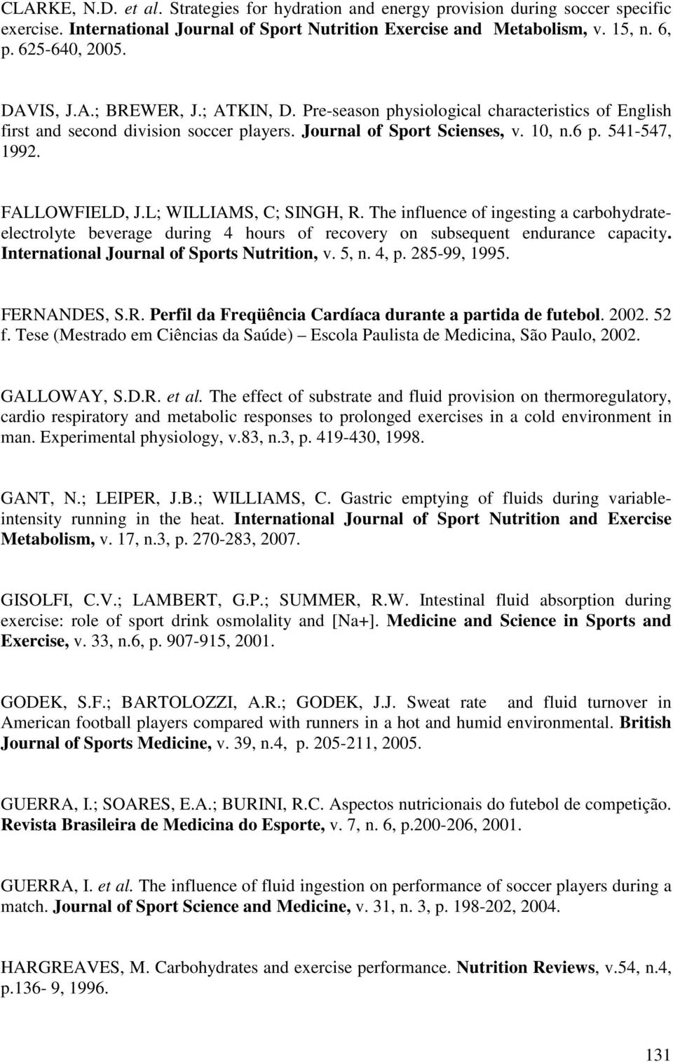 L; WILLIAMS, C; SINGH, R. The influence of ingesting a carbohydrateelectrolyte beverage during 4 hours of recovery on subsequent endurance capacity. International Journal of Sports Nutrition, v. 5, n.