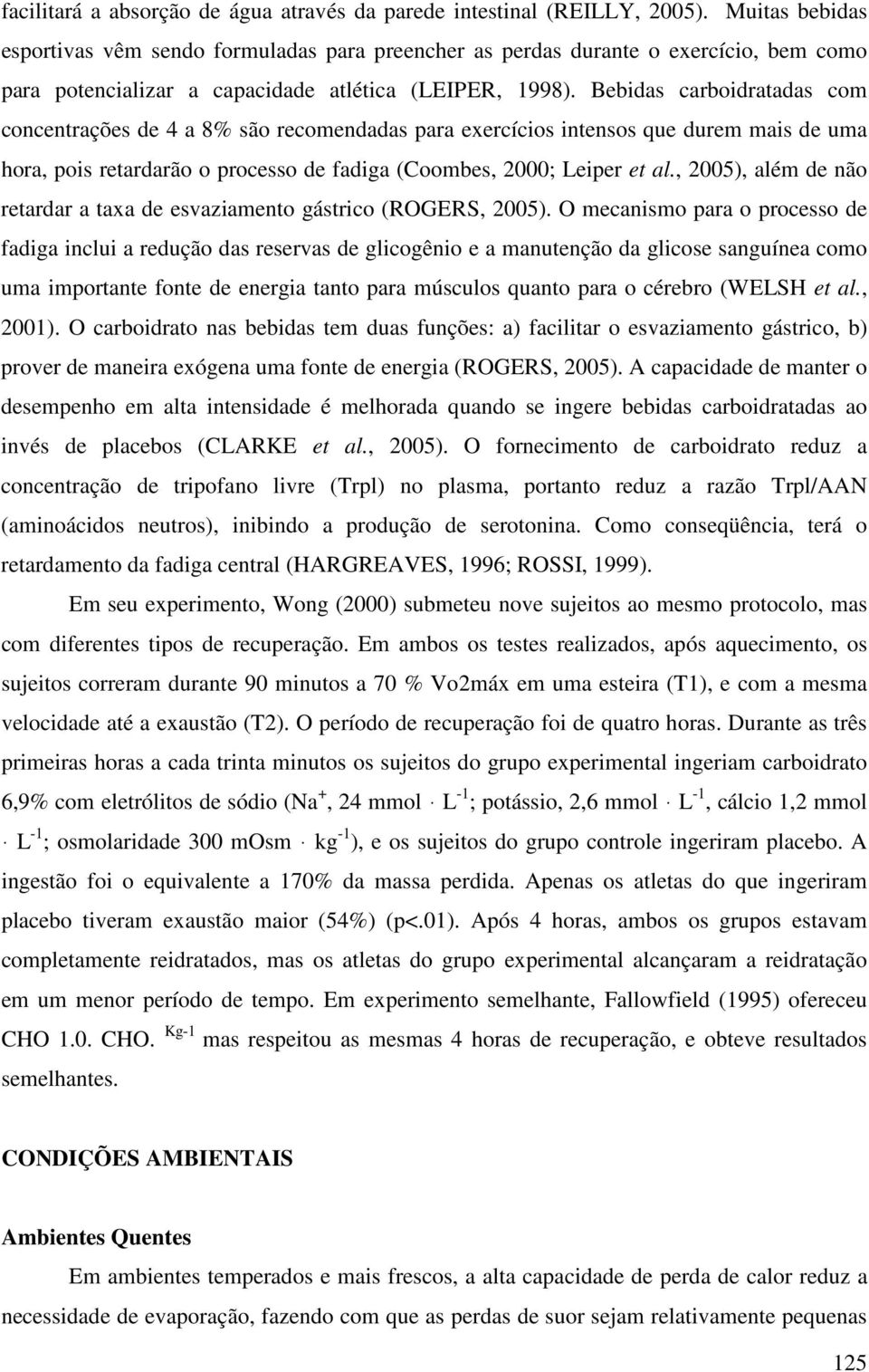 Bebidas carboidratadas com concentrações de 4 a 8% são recomendadas para exercícios intensos que durem mais de uma hora, pois retardarão o processo de fadiga (Coombes, 2000; Leiper et al.