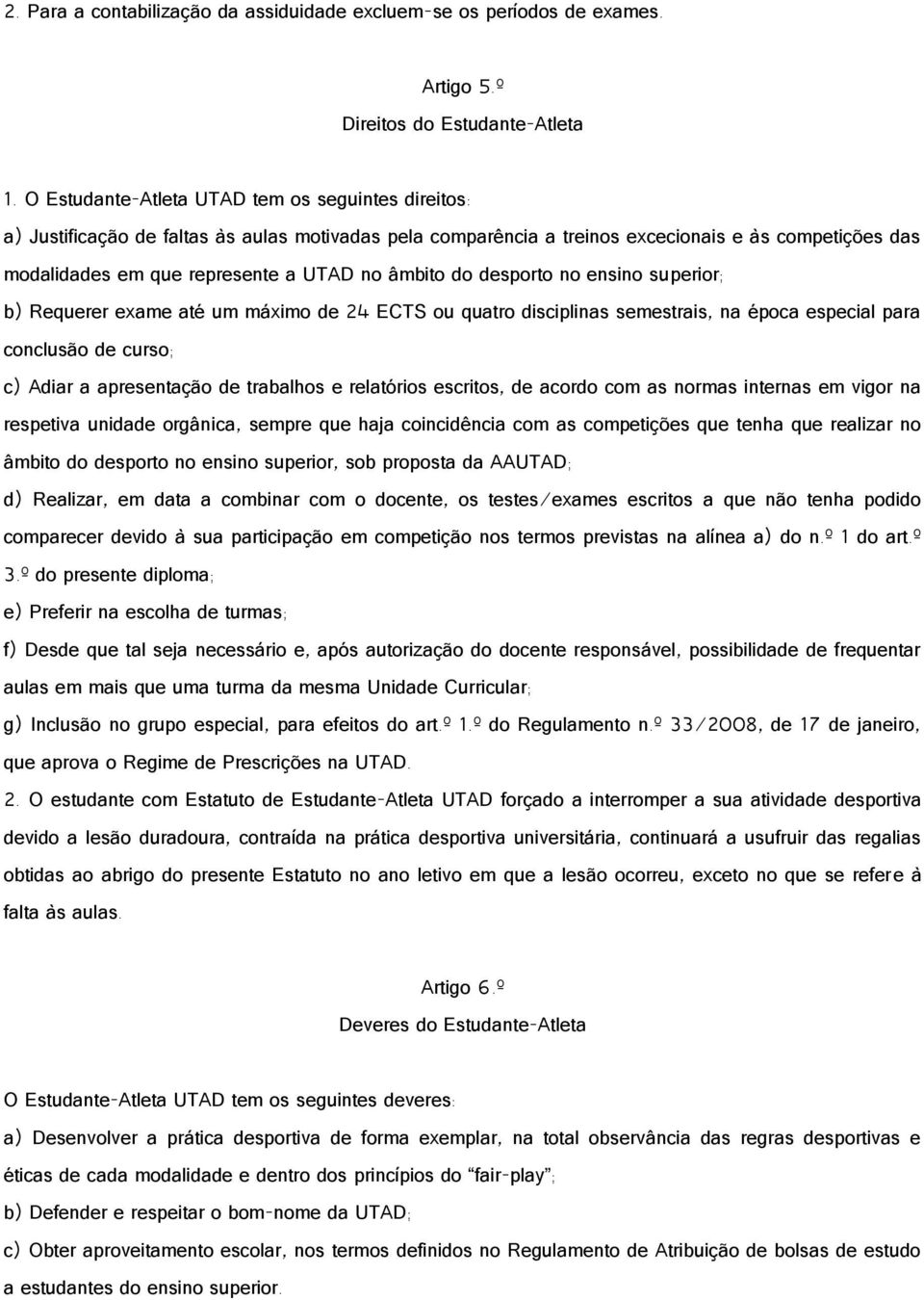 âmbito do desporto no ensino superior; b) Requerer exame até um máximo de 24 ECTS ou quatro disciplinas semestrais, na época especial para conclusão de curso; c) Adiar a apresentação de trabalhos e