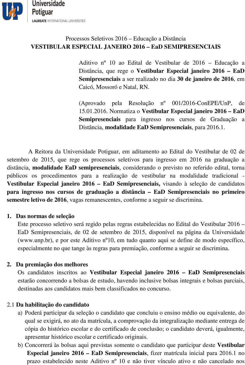 1. A Reitora da Universidade Potiguar, em aditamento ao Edital do Vestibular de 02 de setembro de 2015, que rege os processos seletivos para ingresso em 2016 na graduação a distância, modalidade EaD