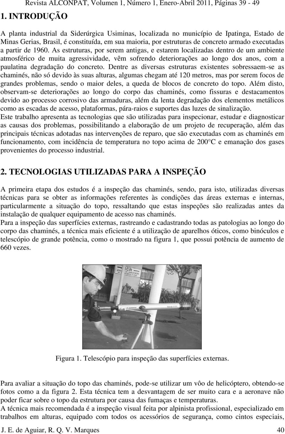 As estruturas, por serem antigas, e estarem localizadas dentro de um ambiente atmosférico de muita agressividade, vêm sofrendo deteriorações ao longo dos anos, com a paulatina degradação do concreto.