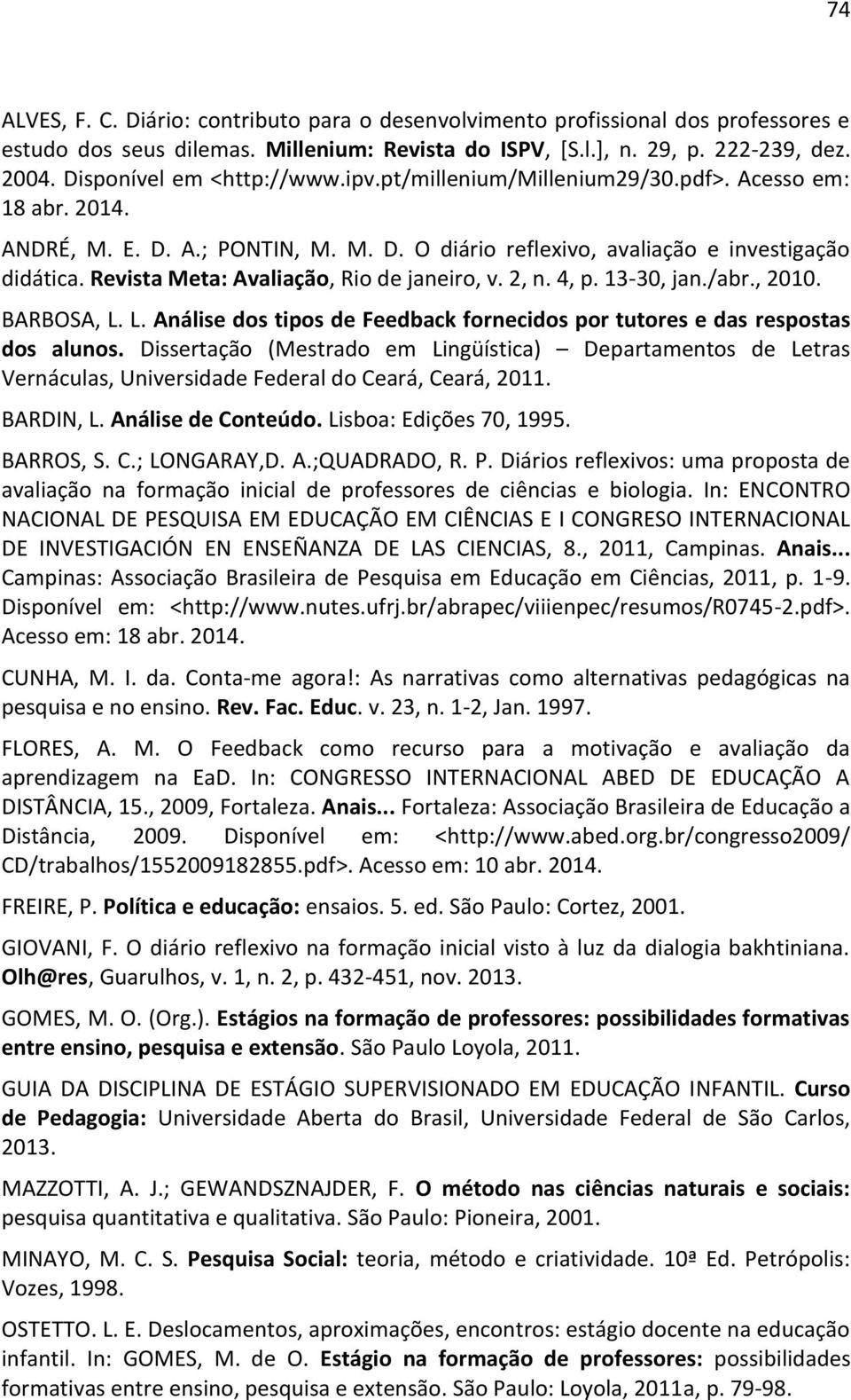 Revista Meta: Avaliação, Rio de janeiro, v. 2, n. 4, p. 13-30, jan./abr., 2010. BARBOSA, L. L. Análise dos tipos de Feedback fornecidos por tutores e das respostas dos alunos.