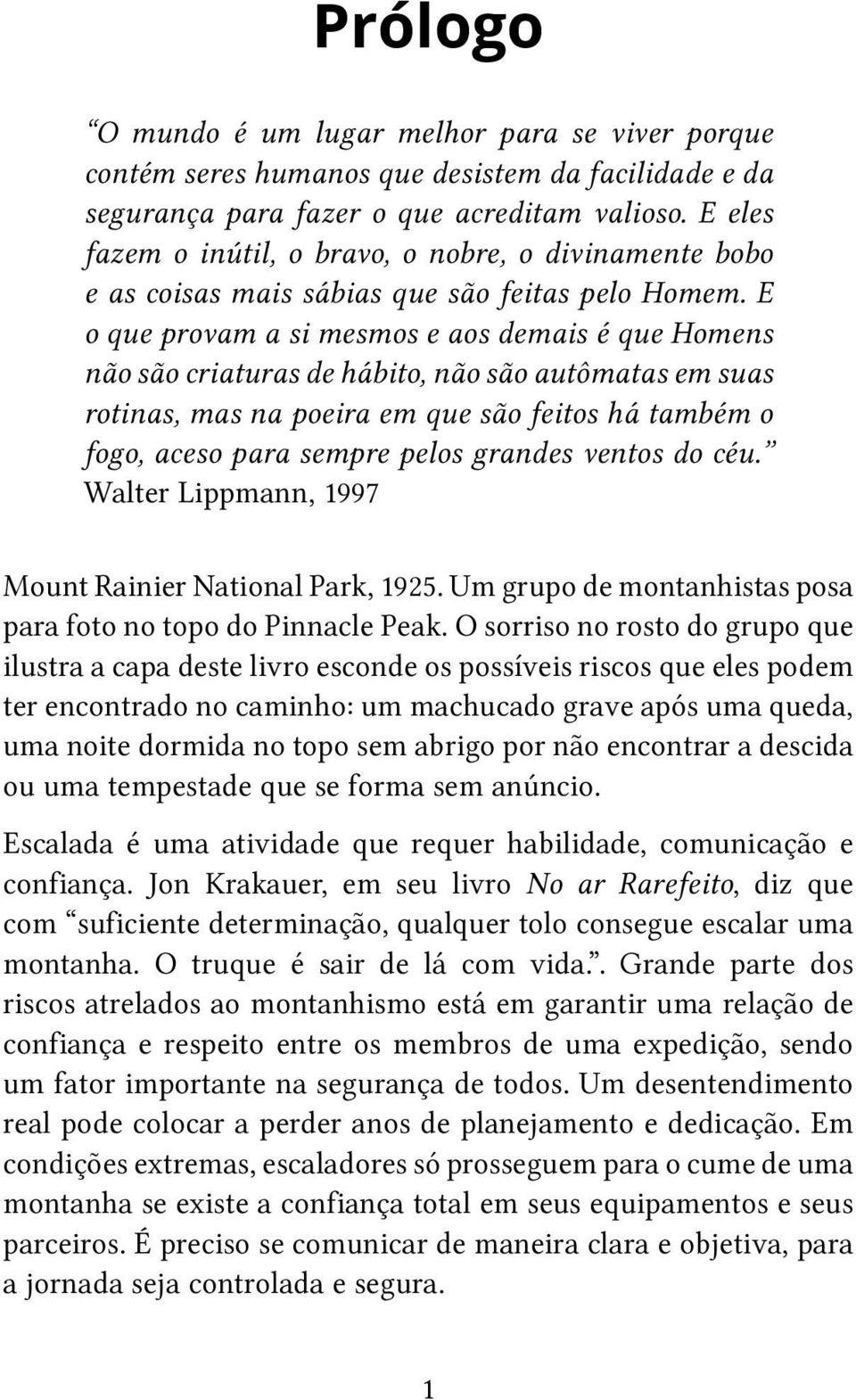 E o que provam a si mesmos e aos demais é que Homens não são criaturas de hábito, não são autômatas em suas rotinas, mas na poeira em que são feitos há também o fogo, aceso para sempre pelos grandes