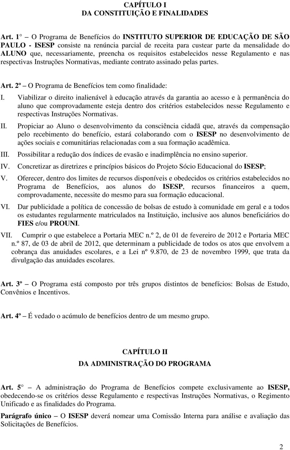 requisitos estabelecidos nesse Regulamento e nas respectivas Instruções Normativas, mediante contrato assinado pelas partes. Art. 2º O Programa de Benefícios tem como finalidade: I.