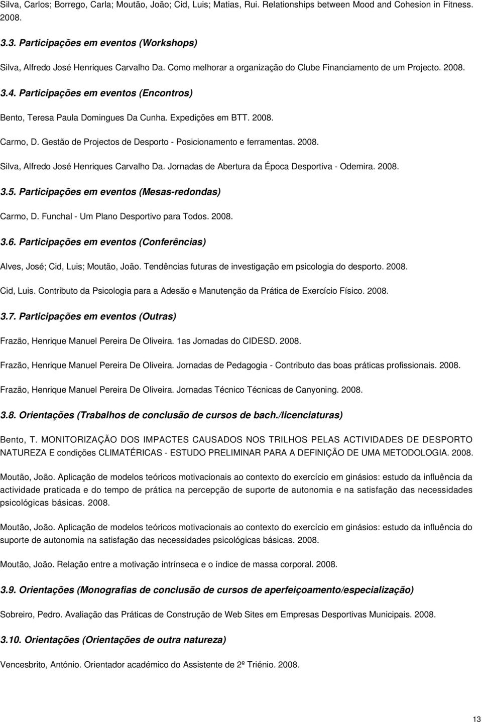 Participações em eventos (Encontros) Bento, Teresa Paula Domingues Da Cunha. Expedições em BTT. Carmo, D. Gestão de Projectos de Desporto - Posicionamento e ferramentas.